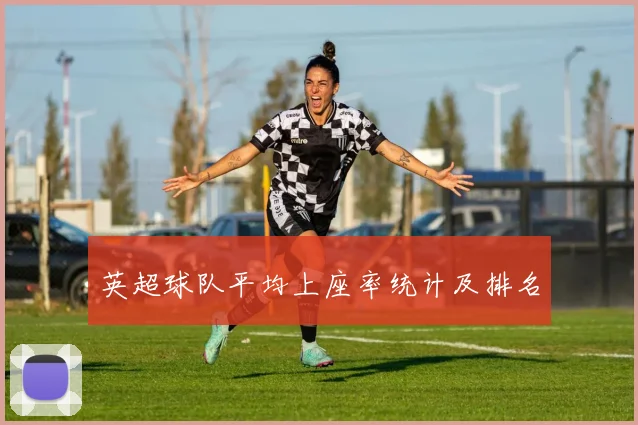 英超球队平均上座率统计及排名