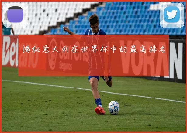 揭秘意大利在世界杯中的最高排名